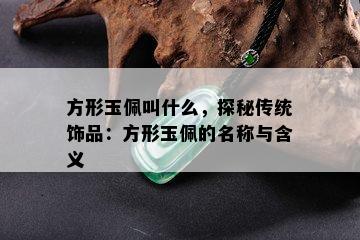 方形玉佩叫什么，探秘传统饰品：方形玉佩的名称与含义