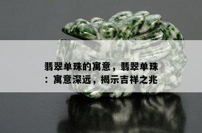 翡翠单珠的寓意，翡翠单珠：寓意深远，揭示吉祥之兆