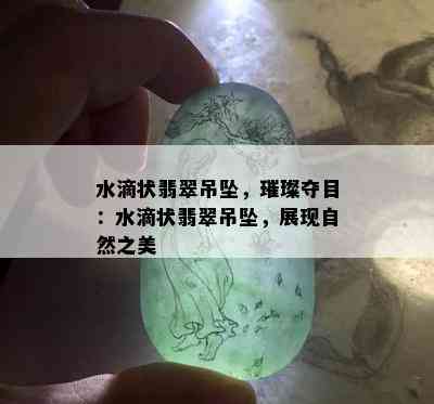 水滴状翡翠吊坠，璀璨夺目：水滴状翡翠吊坠，展现自然之美