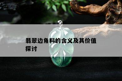 翡翠边角料的含义及其价值探讨