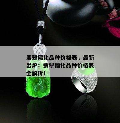 翡翠糯化品种价格表，最新出炉：翡翠糯化品种价格表全解析！