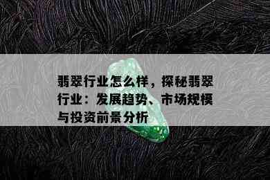 翡翠行业怎么样，探秘翡翠行业：发展趋势、市场规模与投资前景分析