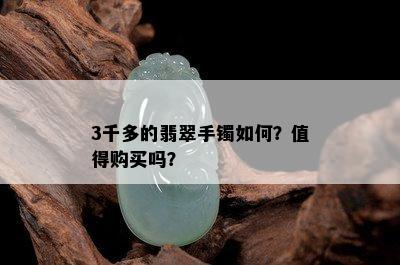 3千多的翡翠手镯如何？值得购买吗？