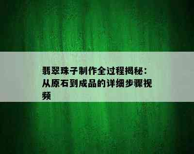 翡翠珠子制作全过程揭秘：从原石到成品的详细步骤视频