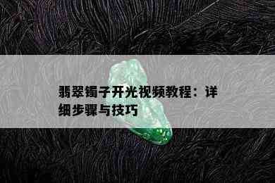 翡翠镯子开光视频教程：详细步骤与技巧