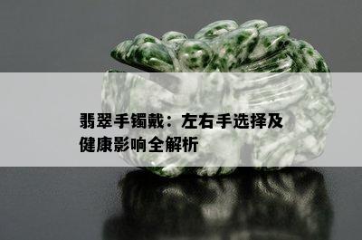 翡翠手镯戴：左右手选择及健康影响全解析