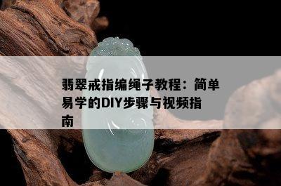 翡翠戒指编绳子教程：简单易学的DIY步骤与视频指南