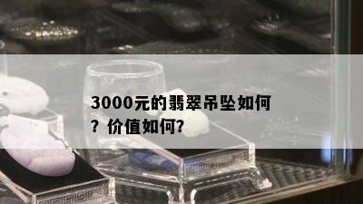 3000元的翡翠吊坠如何？价值如何？