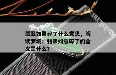 翡翠如意碎了什么意思，解读梦境：翡翠如意碎了的含义是什么？