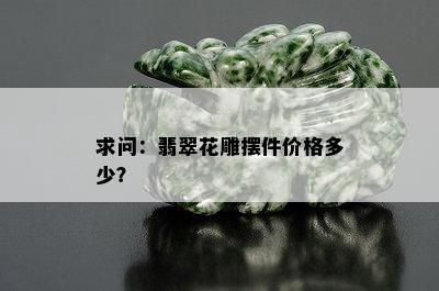 求问：翡翠花雕摆件价格多少？