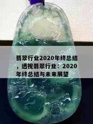 翡翠行业2020年终总结，透视翡翠行业：2020年终总结与未来展望