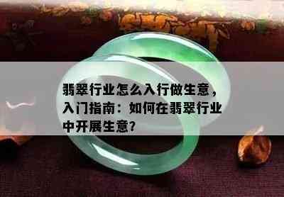 翡翠行业怎么入行做生意，入门指南：如何在翡翠行业中开展生意？