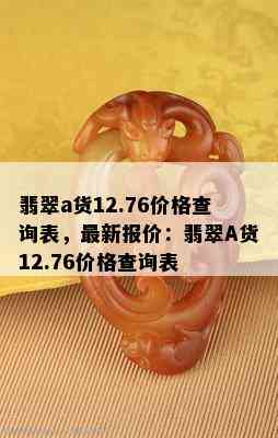 翡翠a货12.76价格查询表，最新报价：翡翠A货12.76价格查询表