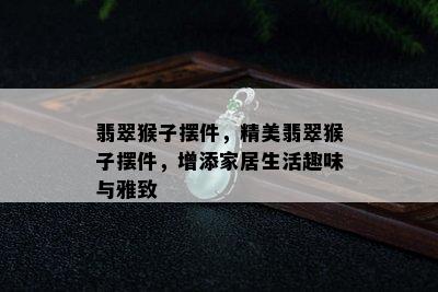 翡翠猴子摆件，精美翡翠猴子摆件，增添家居生活趣味与雅致