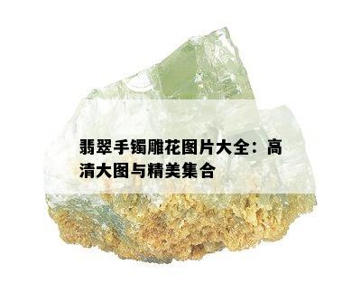 翡翠手镯雕花图片大全：高清大图与精美集合