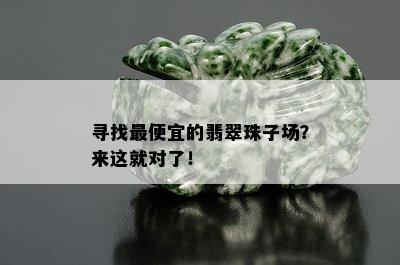 寻找更便宜的翡翠珠子场？来这就对了！