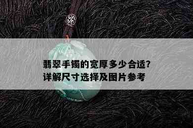 翡翠手镯的宽厚多少合适？详解尺寸选择及图片参考