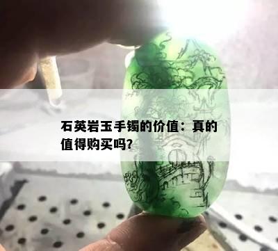 石英岩玉手镯的价值：真的值得购买吗？