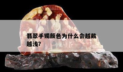 翡翠手镯颜色为什么会越戴越浅？