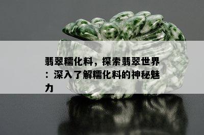 翡翠糯化料，探索翡翠世界：深入了解糯化料的神秘魅力