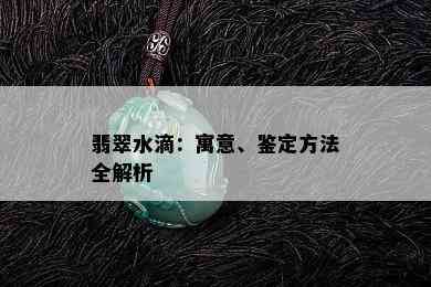 翡翠水滴：寓意、鉴定方法全解析