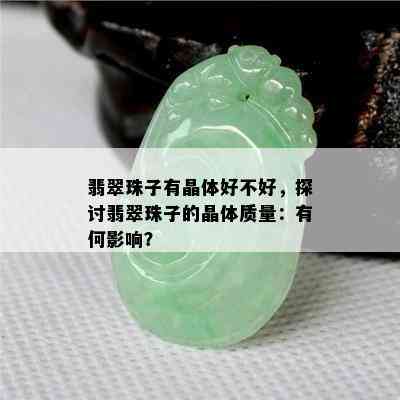 翡翠珠子有晶体好不好，探讨翡翠珠子的晶体质量：有何影响？