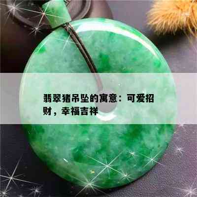 翡翠猪吊坠的寓意：可爱招财，幸福吉祥