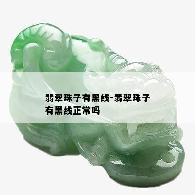 翡翠珠子有黑线-翡翠珠子有黑线正常吗