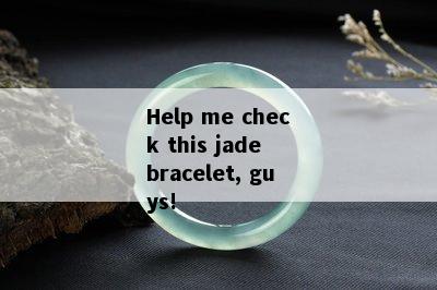 Help me check this jade bracelet, guys!