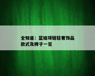 全知道：蓝珀项链轻奢饰品款式及牌子一览