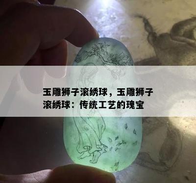 玉雕狮子滚绣球，玉雕狮子滚绣球：传统工艺的瑰宝