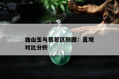 独山玉与翡翠区别图：直观对比分析