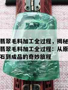 翡翠毛料加工全过程，揭秘翡翠毛料加工全过程：从原石到成品的奇妙旅程