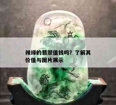 辣绿的翡翠值钱吗？了解其价值与图片展示