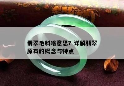 翡翠毛料啥意思？详解翡翠原石的概念与特点