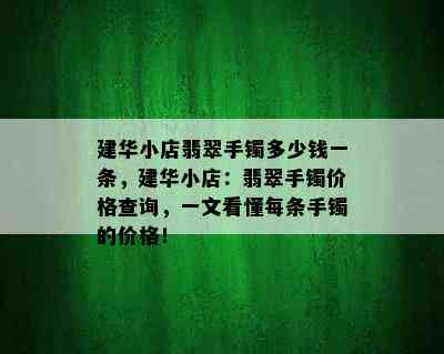 建华小店翡翠手镯多少钱一条，建华小店：翡翠手镯价格查询，一文看懂每条手镯的价格！