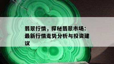 翡翠行情，探秘翡翠市场：最新行情走势分析与投资建议