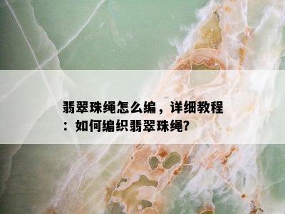 翡翠珠绳怎么编，详细教程：如何编织翡翠珠绳？