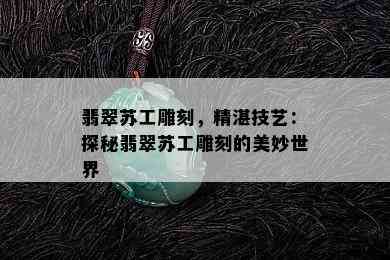 翡翠苏工雕刻，精湛技艺：探秘翡翠苏工雕刻的美妙世界