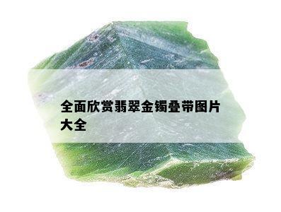 全面欣赏翡翠金镯叠带图片大全