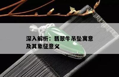 深入解析：翡翠牛吊坠寓意及其象征意义