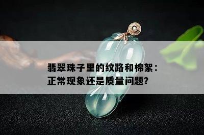 翡翠珠子里的纹路和棉絮：正常现象还是质量问题？