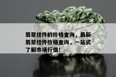 翡翠挂件的价格查询，最新翡翠挂件价格查询，一站式了解市场行情！