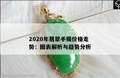 2020年翡翠手镯价格走势：图表解析与趋势分析