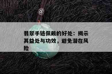 翡翠手链佩戴的好处：揭示其益处与功效，避免潜在风险