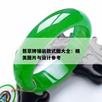 翡翠牌镶嵌款式图大全：精美图片与设计参考