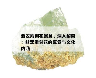 翡翠雕刻花寓意，深入解读：翡翠雕刻花的寓意与文化内涵