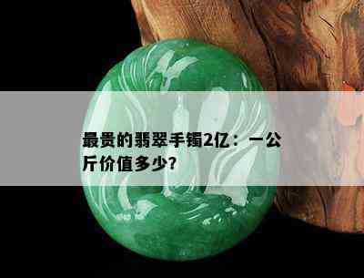 最贵的翡翠手镯2亿：一公斤价值多少？