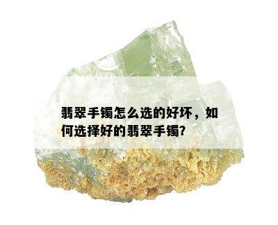 翡翠手镯怎么选的好坏，如何选择好的翡翠手镯？