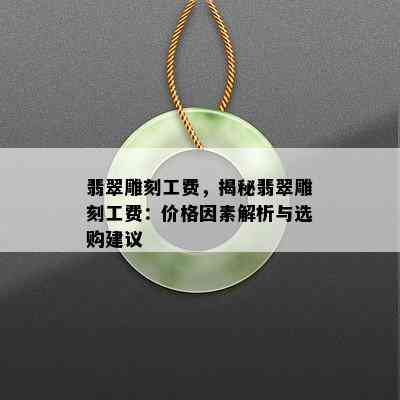 翡翠雕刻工费，揭秘翡翠雕刻工费：价格因素解析与选购建议